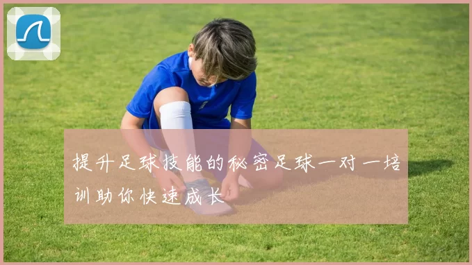 提升足球技能的秘密足球一对一培训助你快速成长