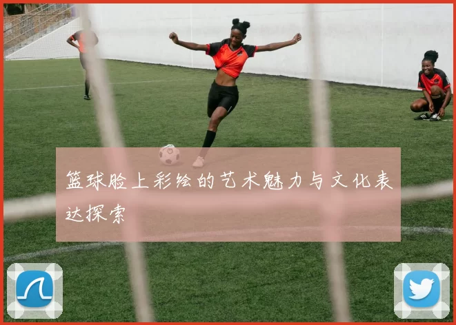 篮球脸上彩绘的艺术魅力与文化表达探索